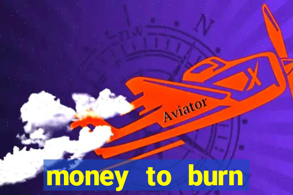 money to burn system pt br